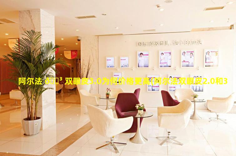 阿尔法 🐳 双眼皮3.0为何价格更高(阿尔法双眼皮2.0和3.0有 🪴 什么区别)